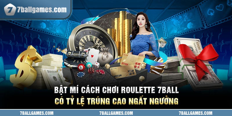 Bật Mí Cách Chơi Roulette 7ball Có Tỷ Lệ Trúng Cao Ngất Ngưởng