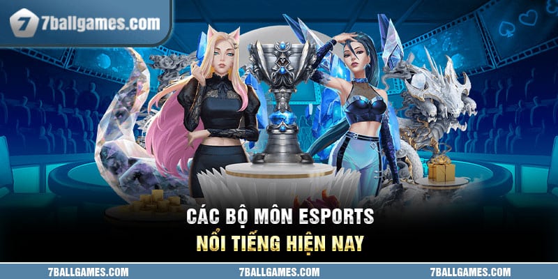 Các bộ môn esports nổi tiếng hiện nay