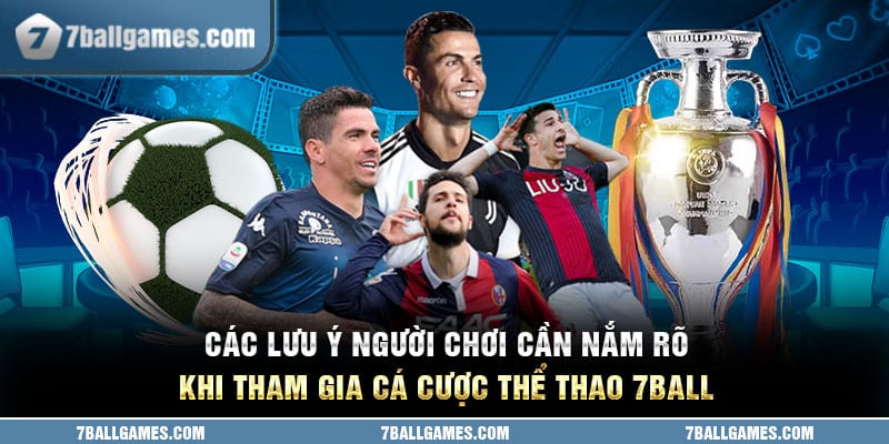 Các lưu ý người chơi cần nắm rõ khi tham gia cá cược thể thao 7ball