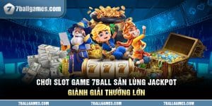 Chơi Slot Game 7ball Săn Lùng Jackpot, Giành Giải Thưởng Lớn