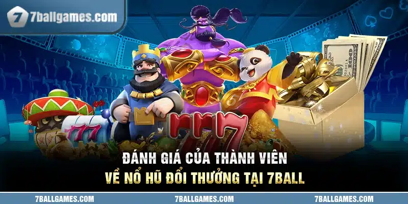 Đánh giá của thành viên về nổ hũ đổi thưởng tại 7ball