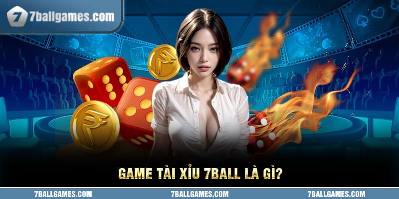 Game tài xỉu 7ball là gì?