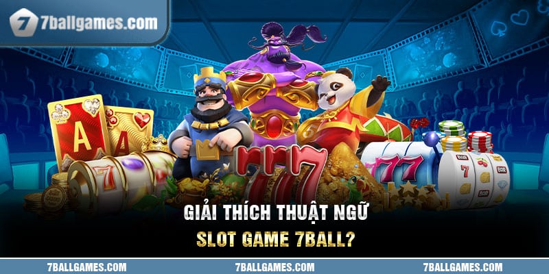 Giải thích thuật ngữ slot game 7ball?