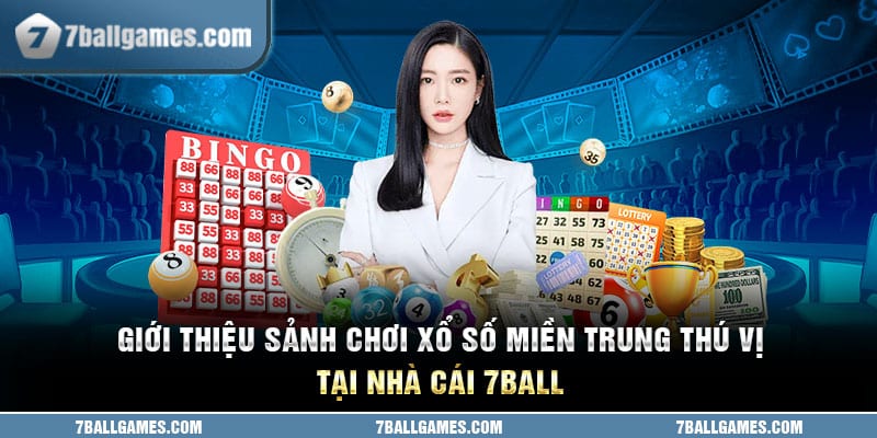 Giới Thiệu Sảnh Chơi Xổ Số Miền Trung Thú Vị Tại Nhà Cái 7ball