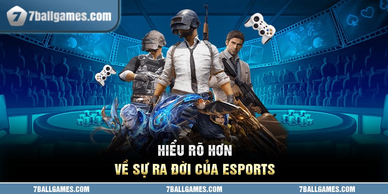 Hiểu rõ hơn về sự ra đời của esports