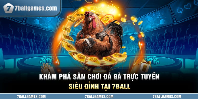 Khám Phá Sân Chơi Đá Gà Trực Tuyến Siêu Đỉnh Tại 7ball