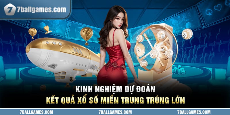 Kinh nghiệm dự đoán kết quả xổ số miền trung trúng lớn