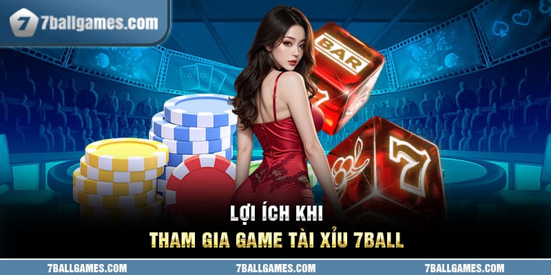 Lợi ích khi tham gia game tài xỉu 7ball