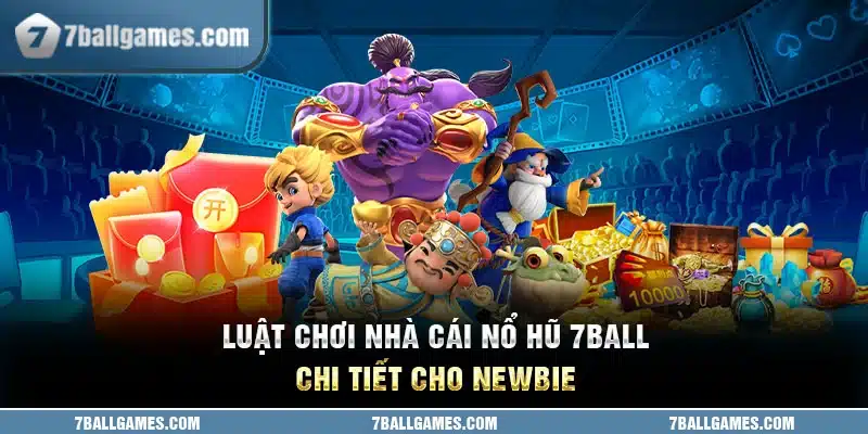 Luật chơi nhà cái nổ hũ 7ball chi tiết cho newbie