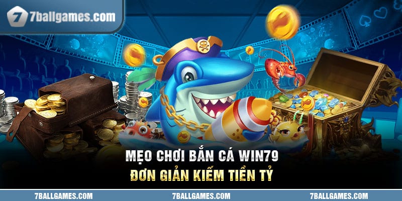 Mẹo chơi bắn cá Win79 đơn giản kiếm tiền tỷ