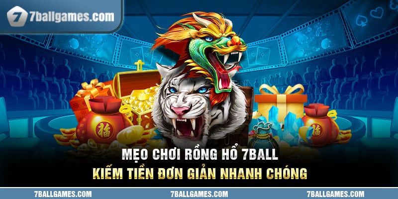 Mẹo chơi rồng hổ 7ball kiếm tiền đơn giản nhanh chóng