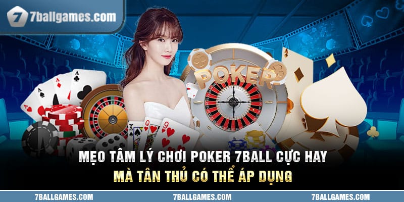 Mẹo Tâm Lý Chơi Poker 7ball Cực Hay Mà Tân Thủ Có Thể Áp Dụng