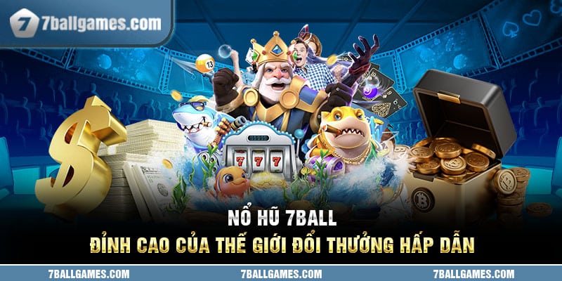 Nổ hũ 7ball - Đỉnh Cao Của Thế Giới Đổi Thưởng Hấp Dẫn