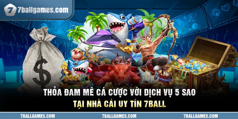 Thỏa Đam Mê Cá Cược Với Dịch Vụ 5 Sao Tại Nhà Cái Uy Tín 7ball