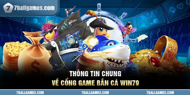 Thông tin chung về cổng game bắn cá Win79