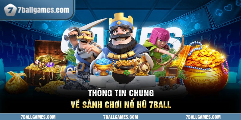 Thông tin chung về sảnh chơi nổ hũ 7ball