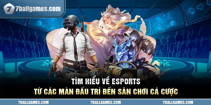 Tìm Hiểu Về Esports - Từ Các Màn Đấu Trí Đến Sân Chơi Cá Cược