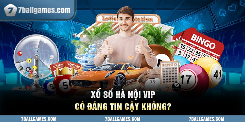 Xổ số Hà Nội vip có đáng tin cậy không?