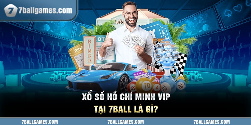 Xổ số Hồ Chí Minh Vip tại 7ball là gì?