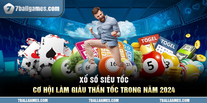 Xổ Số Siêu Tốc - Cơ Hội Làm Giàu Thần Tốc Trong Năm 2024