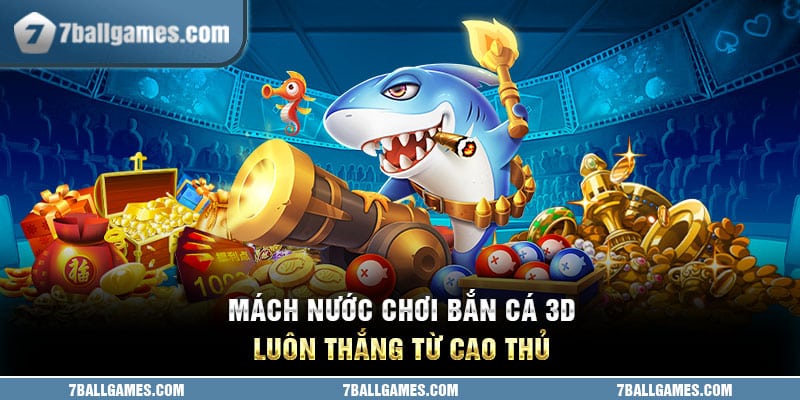 Mách nước chơi bắn cá 3D luôn thắng từ cao thủ