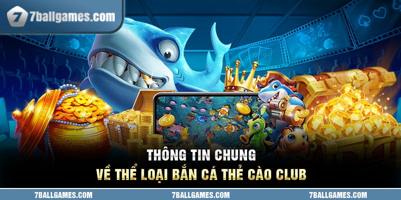 Thông tin chung về thể loại bắn cá thẻ cào club